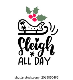 Sleigh all day. Funny Christmas hand lettering holiday quote. Modern calligraphy. Greeting cards design elements phrase with holly berry