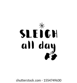 Sleigh all day. Lettering. Ink illustration. Modern brush calligraphy Isolated on white background. t-shirt design
