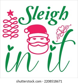 Sleigh In It, Merry Christmas shirts Print Template, Xmas Ugly Snow Santa Clouse New Year Holiday Candy Santa Hat vector illustration for Christmas hand lettered