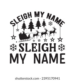 Sleigh my name sleigh my name,Funny Christmas t-shirt design Bundle, Christmas, Merry Christmas , Winter, Xmas, Holiday and Santa, Commercial Use, Cut Files Cricut, Silhouette, eps, dxf, png