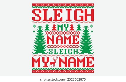 Sleigh My Name Sleigh My Name - Ugly Christmas Sweater T-shirt Design, Inspirational Calligraphy Decorations, Hand Drawn Lettering Phrase, Calligraphy Vector Illustration, For Poster, Wall, Banner.