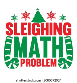 Sleighing Math Problem, Funny Christmas Gift, Happy Holidays, Christmas Santa, Sleighing Math Quotes Vector Illustration