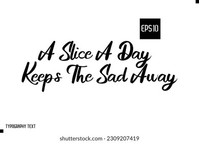 A Slice A Day Keeps The Sad Away Typography Text Inspirational Quote About Pizza 
