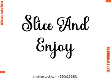 Slice And Enjoy  Quote in Cursive Text Typography Lettering 