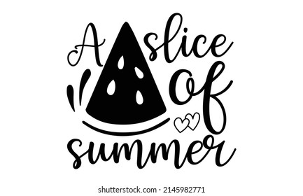 A slice of summer - Lettering composition about summer in vector graphics, on white background. poster, background, postcard, banner, window. Print on the cup, bag,