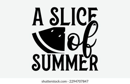 A slice of summer - Summer Svg typography t-shirt design, Hand drawn lettering phrase, Greeting cards, templates, mugs, templates,  posters,  stickers, eps 10. svg