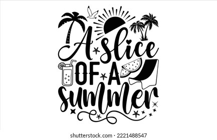 A slice of a summer  - Summer T shirt Design, Modern calligraphy, Cut Files for Cricut Svg, Illustration for prints on bags, posters