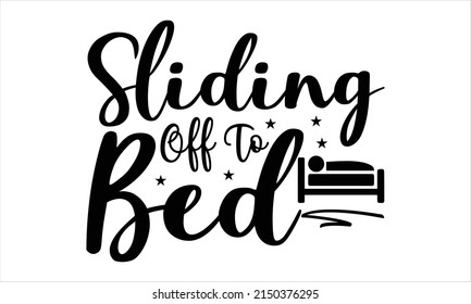 Sliding Off To Bed -   Lettering design for greeting banners, Mouse Pads, Prints, Cards and Posters, Mugs, Notebooks, Floor Pillows and T-shirt prints design.