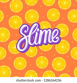 Slime lettering inscription. Citrus round piece. Lemon and orange Seamless pattern fruity. Vector illustration on color background