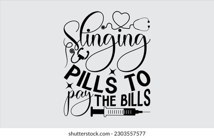 Slinging Pills To Pay The Bills - Nurse T Shirt Design,  Hand Drawn Lettering Phrase, Illustration For Prints On Stickers, Templet, Bags, Posters, Cards And Mug.
