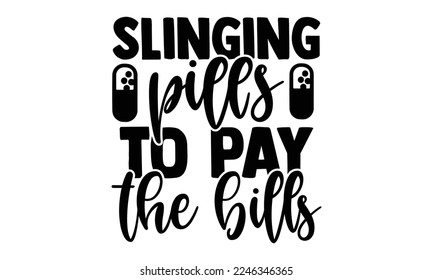 Slinging Pills To Pay The Bills - Pharmacist T-shirt Design, Hand Drawn lettering. Pharmacist quote for print design. Vector illustration, EPS and SVG Files for Cutting, bag, cups, card