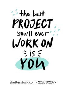 Slogan of The best project you'll ever work on is you. Concept for ambition to success, personal development, self improvement, challenge to win. Calligraphy poster for sport, fitness, gym ad.