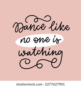 Slogan of Dance like no one is watching. Elegance monoline calligraphy. Trendy poster for dance school, class, club, festival, online lessons. Girly artwork for graphic tee, streetwear, social media.