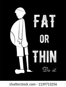Slogan design in Fat and Thin concept for advertisement, T shirt, cover, banner, template, apparel and brochure. Vector illustration in flat design with black background.