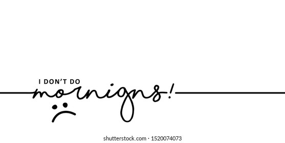 Slogan i don't do mornings, dont like or i hate mornings. Positive attitude, motivation and inspiration message ideas. Cencept for action and reaching goals. Vector happy quotes for banner or card.