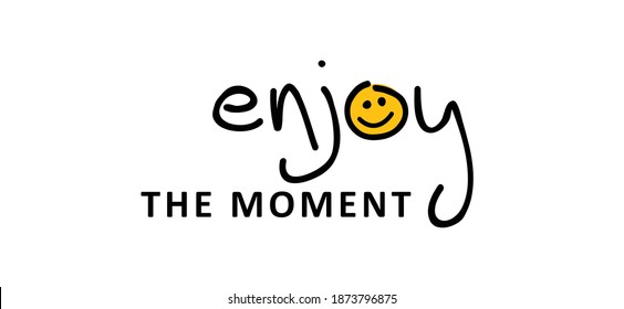 Slogan enjoy the moment or enjoy every moment. Vector design, inspiration message moment. Motivation with happy smile. Hand drawn word for possitive emotions quotes for banner or wallpaper. 