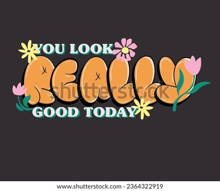 slogan with flowres vector. you look really good today slogan.
