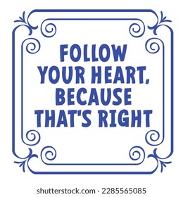 Slogan Follow your heart, because that's right. Cartoon baroque and floral line pattern. vintage border with flora ornaments. square frame with arabesques and orient elements. Tiles sign. Tile pattern