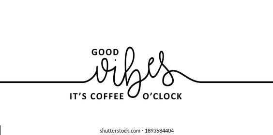 Slogan Good vibes, it's coffee o'clock. Coffee time. Flat vector sign. Motivation, inspiration message moment. word for possitive emotions quotes for banner. Relaxing and chill. Morning quotes 