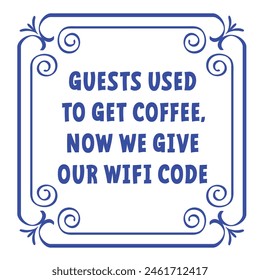 Slogan guests used to get coffee, now we give our WiFi code. Online, wireless for social media. Vintage border with flora ornaments. square frame with arabesques and orient elements. Quote spells