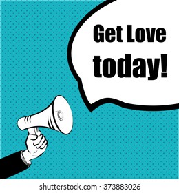 Slogan idea for your project: GET LOVE TODAY! - hand with a megaphone