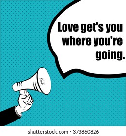 Slogan idea for your project: LOVE GET'S YOU WHERE YOU'RE GOING - hand with a megaphone