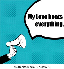 Slogan idea for your project: MY LOVE BEATS EVERYTHING - hand with a megaphone