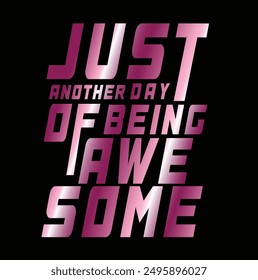 slogan just another day of being awesome , slogan Print for sweatshirt, t-shirt print and other uses