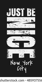 Slogan: Just be nice. New York City. Grunge design. T-shirt graphics, poster, banner, print, flyer, postcard