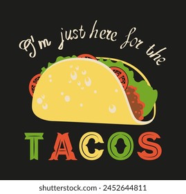 Slogan I'm just here for the tacos with Cartoon Mexican tacos. Vector illustration.