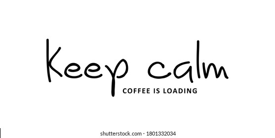 Slogan Keep calm, coffee is loading. Vector design, inspiration message moment. Motivation with happy smile. Hand drawn word for possitive emotions quotes for banner or wallpaper. Relaxing and chill.