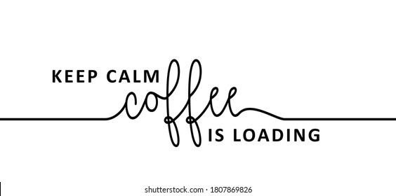 Slogan keep calm, coffee is loading. Flat vector design. Motivation, inspiration message moment. Hand drawn word for possitive emotions quotes for banner or wallpaper. Relaxing, chill quote, inspire