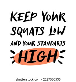 Slogan of Keep your squats low and your standarts high. Concept for fitness coach, trainer. Trendy poster for sport, workout, fitness, ad, training exercise, healthy life. Hand drawn lettering quote.