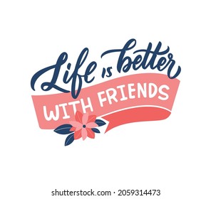 The slogan, life is better with friends is good for friendship day. This is a lettering phrase with ribbon and flower for girls. The vector illustration