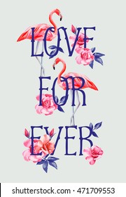 Slogan love forever on the background composition of rose and pink flamingos hand drawn watercolor. Floral vector card A4 style