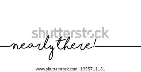 Slogan nearly there ! Flat vector handwritten. Positive, optimistic, motivation and inspiration ideas.