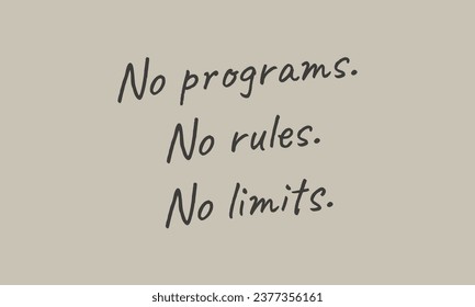 Slogan No programs, no rules, no limits. Motivational and inspirational quote. Vector illustration design for t shirt graphics, prints, posters, cards and other uses.