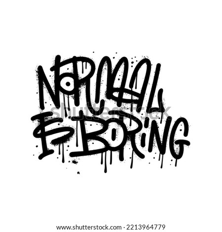 Slogan of Normal is boring - Urban street graffiti style text. Splash effects and drops. Vector textured illustration. Grunge letters is sprayed on white background.