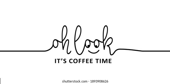 Slogan Oh look, it's coffee time. Coffee o'clock. Flat vector design. Motivation, inspiration message moment. Drawn word for possitive emotions quotes for banner or wallpaper. Relaxing and chill