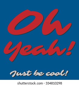 Slogan: Oh Yeah. Just be cool. Vector illustration, typography, t-shirt graphics, poster, banner, flyer, postcard.