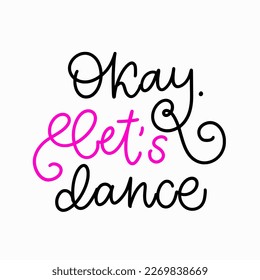 Slogan of Okay, let's dance. Hand drawn monoline lettering quote. Trendy poster for dance school, class, online lessons. Girly artwork for ad, advertising, social media, blogging, post, story.