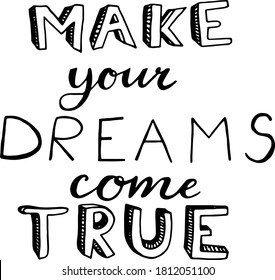 The slogan is a quote handwritten text vector-make your dreams come true" is Suitable for greeting cards, banner, poster.