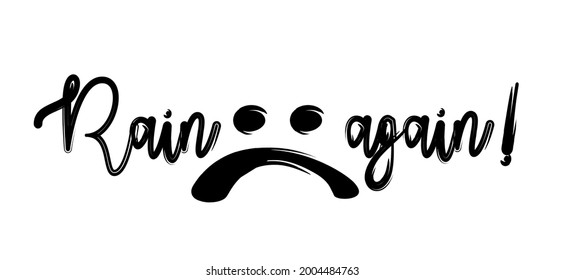 Slogan rain again ! withe face, not happy. Cartoon drawing vector design, inspiration, motivation quote. Rain or water drops slogans