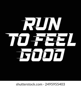 slogan run to feel good , slogan Print for sweatshirt, t-shirt print and other uses