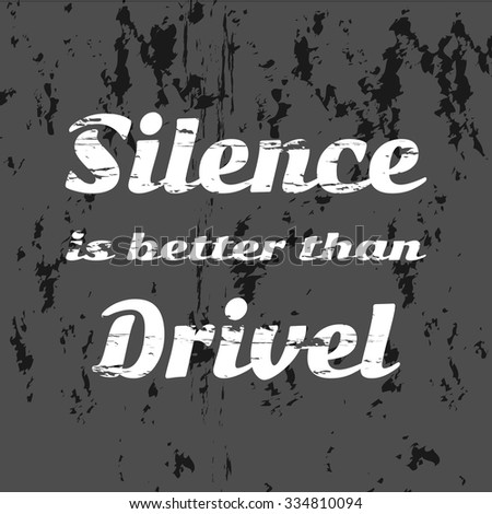 Slogan: Silence is better than drivel. Vector illustration, typography, t-shirt graphics, poster, banner, flyer, postcard. Grunge background
