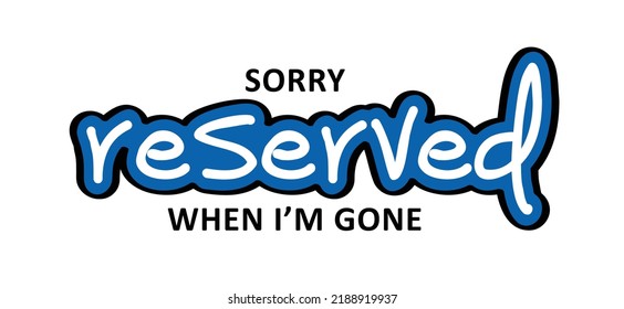 Slogan Sorry Reserved When I'm Gone. Cartoon Vector Logo. Print For On Beach Towel, Card Or Pillow.