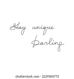 Slogan Stay Unique Darling quote handwritten lettering. One line continuous phrase vector drawing. Modern calligraphy, text design element for print, banner, wall art poster, card.