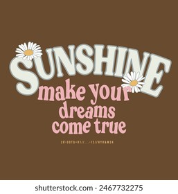 Slogan sunshine and make your dreams come true. Vector illustration slogan with daisy