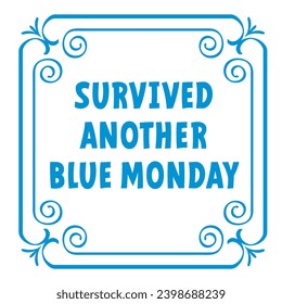 Slogan überlebte einen weiteren blauen Montag. Blaues Montag Konzept, der trostloseste Tag des Jahres Der Tag begeht Selbstmord und Depressionen Motivation, dritter montags Januar. 