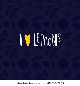 slogan for t shirt. Modern beautiful print. Vector illustration. Creative typography slogan design. Sign i love lemons. dark citrus pattern background